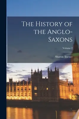 Dejiny Anglosasov; 2. zväzok - The History of the Anglo-Saxons; Volume 2