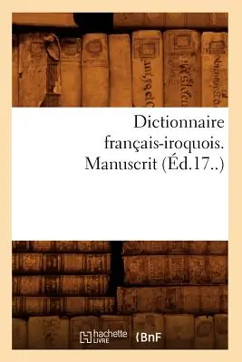 Francúzsko-irokézsky slovník. Manuscript (d.17.) - Dictionnaire Franais-Iroquois. Manuscrit (d.17..)