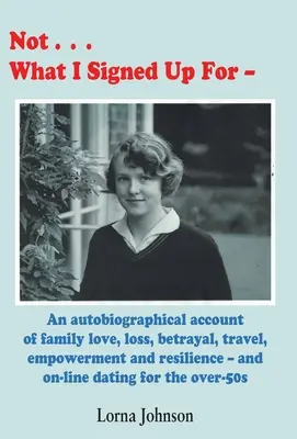 Nie je to to, na čo som sa upísal: a on-line zoznamka pre starších ako 5 rokov: autobiografický príbeh o rodine, láske, strate, zrade, cestovaní a odolnosti - Not What I Signed Up For: An Autobiographical Account of Family, Love, Loss, Betrayal, Travel and Resilience - and on-line dating for the over-5