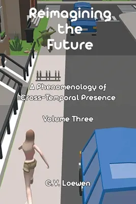 Reimagining the Future (Premeniť budúcnosť): Fenomenológia medzičasovej prítomnosti, tretí diel - Reimagining the Future: A Phenomenology of Cross-Temporal Presence Volume Three