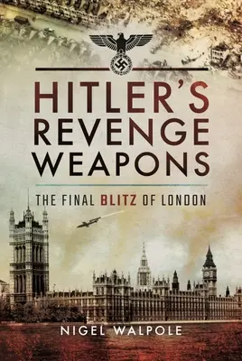 Hitlerove zbrane pomsty: Posledný bleskový útok na Londýn - Hitler's Revenge Weapons: The Final Blitz of London