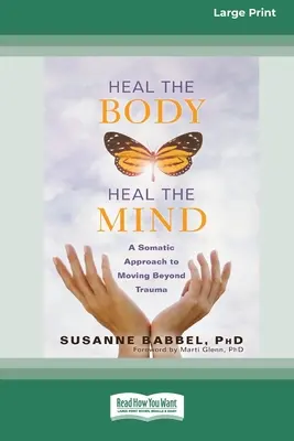 Uzdrav telo, uzdrav myseľ: (16pt Large Print Edition) - Heal the Body, Heal the Mind: A Somatic Approach to Moving Beyond Trauma (16pt Large Print Edition)