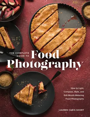Kompletný sprievodca fotografovaním jedla: Ako osvetľovať, komponovať, štylizovať a upravovať fotografie jedla, na ktorých sú lahodné ústa - The Complete Guide to Food Photography: How to Light, Compose, Style, and Edit Mouth-Watering Food Photographs
