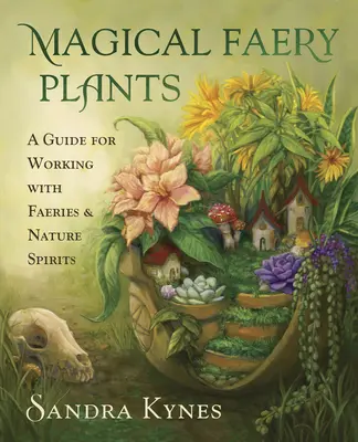 Magické faeristické rastliny: Príručka pre prácu s faeristami a prírodnými duchmi - Magical Faery Plants: A Guide for Working with Faeries and Nature Spirits