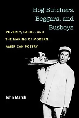 Mäsiari, žobráci a autobusári: Chudoba, práca a vznik modernej americkej poézie - Hog Butchers, Beggars, and Busboys: Poverty, Labor, and the Making of Modern American Poetry