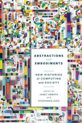 Abstrakcie a stelesnenia: Nové dejiny výpočtovej techniky a spoločnosti - Abstractions and Embodiments: New Histories of Computing and Society