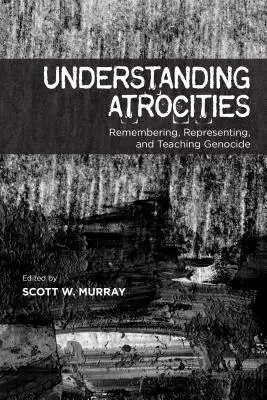 Porozumenie ukrutnostiam: Spomienka na genocídu, jej prezentácia a vyučovanie - Understanding Atrocities: Remembering, Representing and Teaching Genocide