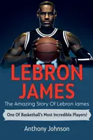 LeBron James: Úžasný príbeh LeBrona Jamesa - jedného z najneuveriteľnejších basketbalistov! - LeBron James: The amazing story of LeBron James - one of basketball's most incredible players!