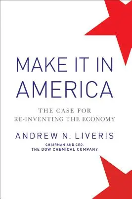Make It in America: Prípad pre vynájdenie novej ekonomiky - Make It in America: The Case for Re-Inventing the Economy