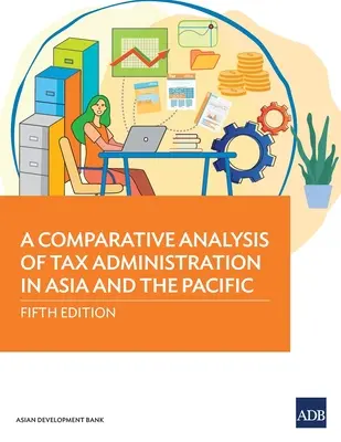 Porovnávacia analýza správy daní v Ázii a Tichomorí: Piaté vydanie: Analýza v oblasti Ázie a Pacifiku. - A Comparative Analysis of Tax Administration in Asia and the Pacific: Fifth Edition