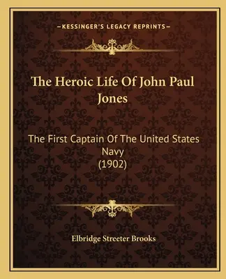 Hrdinský život Johna Paula Jonesa: John Jones: prvý kapitán námorníctva Spojených štátov (1902) - The Heroic Life Of John Paul Jones: The First Captain Of The United States Navy (1902)