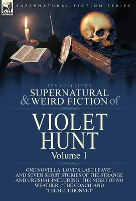 The Collected Supernatural and Weird Fiction of Violet Hunt (Zbierka nadprirodzených a podivných poviedok Violet Huntovej): Zväzok 1: jedna novela „Posledná dovolenka lásky“ a sedem krátkych príbehov o zvláštnom a neznámom - The Collected Supernatural and Weird Fiction of Violet Hunt: Volume 1: One Novella 'Love's Last Leave', and Seven Short Stories of the Strange and Unu