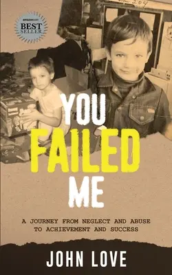 Zlyhali ste vo mne: A Journey from Neglect and Abuse to Achievement and Success (Cesta od zanedbávania a zneužívania k úspechu a úspechu) - You Failed Me: A Journey from Neglect and Abuse to Achievement and Success