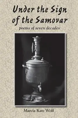 V znamení samovaru: básne siedmich desaťročí - Under the Sign of the Samovar: poems of seven decades