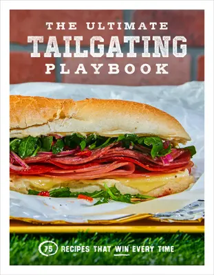 The Ultimate Tailgating Playbook: Kuchařka: 75 receptov, ktoré vždy zvíťazia - The Ultimate Tailgating Playbook: 75 Recipes That Win Every Time: A Cookbook