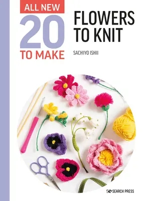 Úplne nová dvadsiatka na výrobu: Kvety na pletenie - All-New Twenty to Make: Flowers to Knit