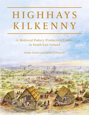 Highhays, Kilkenny: Stredoveké centrum výroby keramiky v juhovýchodnom Írsku - Highhays, Kilkenny: A Medieval Pottery Production Centre in South-East Ireland