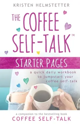 Štartovacie stránky k samomluve pri káve: Rýchly denný pracovný zošit na naštartovanie vašej kávovej samomluvy - The Coffee Self-Talk Starter Pages: A Quick Daily Workbook to Jumpstart Your Coffee Self-Talk