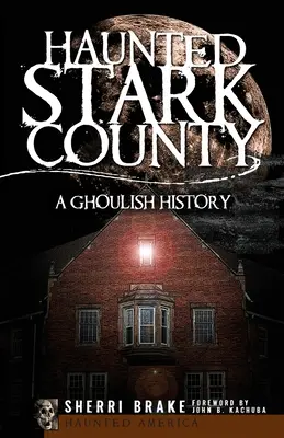 Strašidelný okres Stark: Stark Stark: strašidelná história - Haunted Stark County: A Ghoulish History