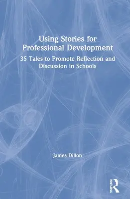 Využívanie príbehov na profesionálny rozvoj: 35 príbehov na podporu reflexie a diskusie v školách - Using Stories for Professional Development: 35 Tales to Promote Reflection and Discussion in Schools