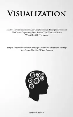 Vizualizácia: Ovládnite princípy informačného a grafického dizajnu potrebné na vytvorenie pútavých dátových príbehov, ktoré vaše publikum - Visualization: Master The Informational And Graphic Design Principles Necessary To Create Captivating Data Stories That Your Audience