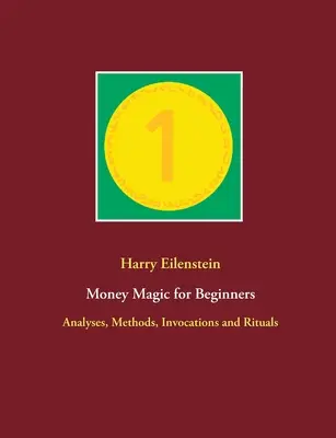 Mágia peňazí pre začiatočníkov: Analýzy, metódy, vyvolávanie a rituály - Money Magic for Beginners: Analyses, Methods, Invocations and Rituals