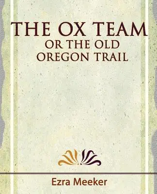 Volský tím alebo stará oregonská cesta - 1909 - The Ox Team or the Old Oregon Trail - 1909