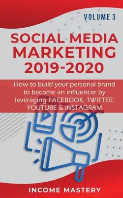 Marketing sociálnych médií 2019-2020: Ako si vybudovať osobnú značku a stať sa influencerom využitím Facebooku, Twitteru, YouTube a Instagramu Volume - Social Media Marketing 2019-2020: How to build your personal brand to become an influencer by leveraging Facebook, Twitter, YouTube & Instagram Volume