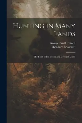 Lov v mnohých krajinách; kniha Klubu Boone a Crockett; - Hunting in Many Lands; the Book of the Boone and Crockett Club;
