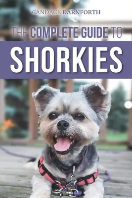 Úplný sprievodca Shorkies: Príprava, výber, výcvik, kŕmenie, cvičenie, socializácia a láska k novému šteniatku šorkeho - The Complete Guide to Shorkies: Preparing for, Choosing, Training, Feeding, Exercising, Socializing, and Loving Your New Shorkie Puppy