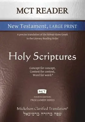 MCT Reader Nový zákon vo veľkom formáte, Mickelson Clarified: Presný preklad hebrejsko-korejskej gréčtiny v literárnom poriadku čítania - MCT Reader New Testament Large Print, Mickelson Clarified: A Precise Translation of the Hebraic-Koine Greek in the Literary Reading Order