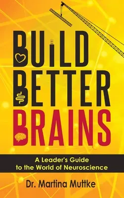 Budovať lepšie mozgy: Sprievodca lídra svetom neurovedy - Build Better Brains: A Leader's Guide to the World of Neuroscience