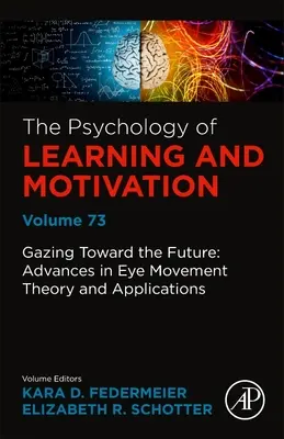 Pohľad do budúcnosti: Pokroky v teórii a aplikáciách očných pohybov: Zväzok 73 - Gazing Toward the Future: Advances in Eye Movement Theory and Applications: Volume 73