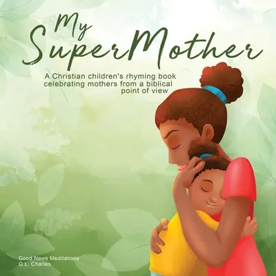 Moja supermatka: Kresťanská detská rýmovačka oslavujúca matky z biblického hľadiska - My Supermother: A Christian children's rhyming book celebrating mothers from a biblical point of view