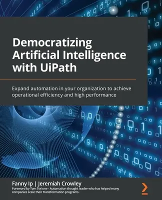 Demokratizácia umelej inteligencie pomocou UiPath: Rozšírenie automatizácie vo vašej organizácii na dosiahnutie prevádzkovej efektívnosti a vysokej výkonnosti - Democratizing Artificial Intelligence with UiPath: Expand automation in your organization to achieve operational efficiency and high performance