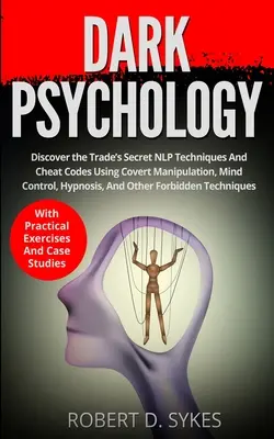 Temná psychológia: Odhaľte tajné techniky NLP a podvodné kódy využívajúce skrytú manipuláciu, ovládanie mysle, hypnózu a iné - Dark Psychology: Discover The Trade's Secret NLP Techniques And Cheat Codes Using Covert Manipulation, Mind Control, Hypnosis And Other