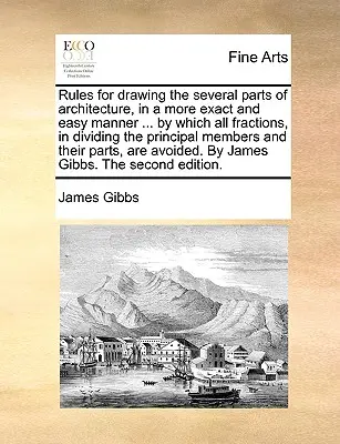 Pravidlá na presnejšie a jednoduchšie kreslenie jednotlivých častí architektúry..., podľa ktorých sa delia všetky zlomky pri delení hlavných členov a - Rules for Drawing the Several Parts of Architecture, in a More Exact and Easy Manner ... by Which All Fractions, in Dividing the Principal Members and