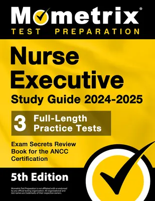 Nurse Executive Study Guide 2024-2025 - 3 Full-Length Practice Tests, Exam Secrets Review Book for the ANCC Certification: [5. vydanie] - Nurse Executive Study Guide 2024-2025 - 3 Full-Length Practice Tests, Exam Secrets Review Book for the ANCC Certification: [5th Edition]
