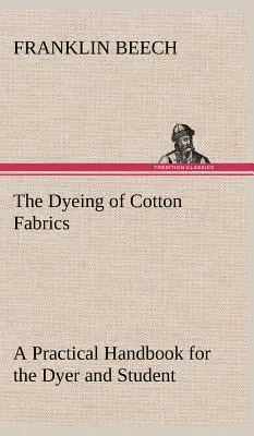 Farbenie bavlnených tkanín Praktická príručka pre farbiarov a študentov - The Dyeing of Cotton Fabrics A Practical Handbook for the Dyer and Student