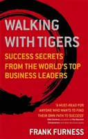Prechádzky s tigrami: Tajomstvá úspechu od popredných svetových podnikateľov - Walking with Tigers: Success Secrets from the World's Top Business Leaders
