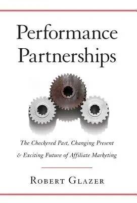 Výkonnostné partnerstvá: Partnerské partnerstvá: história, zmeny v súčasnosti a vzrušujúca budúcnosť partnerského marketingu - Performance Partnerships: The Checkered Past, Changing Present and Exciting Future of Affiliate Marketing