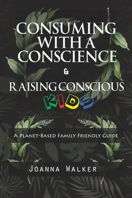 Konzumovať so svedomím a vychovávať uvedomelé deti („Sprievodca pre rodiny na rastlinnej báze“)“ - Consuming With a Conscience and Raising Conscious Kids ( A Plant-Based Family Friendly Guide