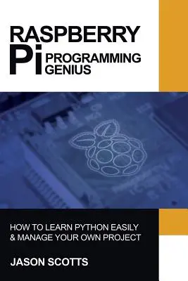 Raspberry Pi: Raspberry Pi: Sprievodca programovaním v Pythone a projektoch v jednoduchých krokoch - Raspberry Pi: Raspberry Pi Guide On Python & Projects Programming In Easy Steps