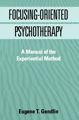 Psychoterapia zameraná na zameranie: Príručka zážitkovej metódy - Focusing-Oriented Psychotherapy: A Manual of the Experiential Method