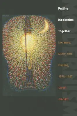 Ako dať dokopy modernizmus: Literatúra, hudba a maliarstvo, 1872-1927 - Putting Modernism Together: Literature, Music, and Painting, 1872-1927