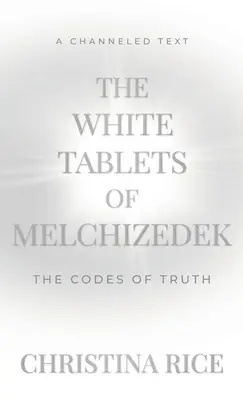Biele tabule Melchizedeka: Kódexy pravdy - The White Tablets of Melchizedek: The Codes of Truth