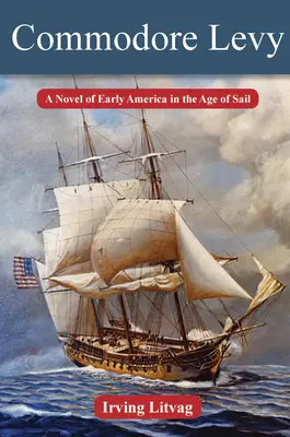 Komodor Levy: román z ranej Ameriky vo veku plachetníc - Commodore Levy: A Novel of Early America in the Age of Sail