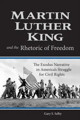 Martin Luther King a rétorika slobody: Exodus Narrative in America's Struggle for Civil Rights - Martin Luther King and the Rhetoric of Freedom: The Exodus Narrative in America's Struggle for Civil Rights