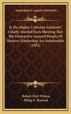 Je vyššia kritika vedecká? Jasne potvrdené fakty ukazujúce, že deštruktívne zaručené výsledky modernej učenosti sú neospravedlniteľné - Is The Higher Criticism Scholarly? Clearly Attested Facts Showing That The Destructive Assured Results Of Modern Scholarship Are Indefensible