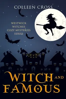 Čarodejnice a slávni: Útulná záhada čarodejníc z Westwicku: Westwick Witches Cozy Mysteries: Famózne čarodejnice a slávne osobnosti. - Witch and Famous: A Westwick Witches Cozy Mystery: Westwick Witches Cozy Mysteries